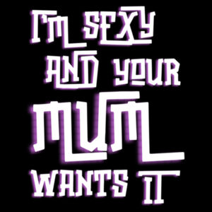 Inappropriate | I'm Sexy your Mum Wants it T-Shirt Design