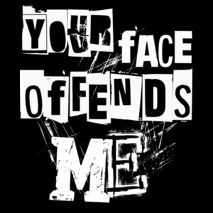 Inappropriate | Your Face Offends Me T-Shirt Design