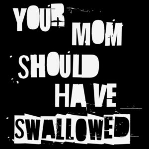 Inappropriate | Your Mum Should Have Swallowed T-Shirt Design