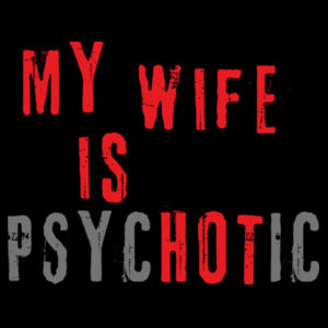 Inappropriate | My Wife Is Psychotic T-Shirt Design