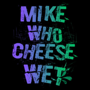 Inappropriate | Mike Who Cheese Wet T-Shirt Design