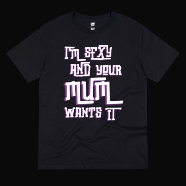 Inappropriate | I'm Sexy your Mum Wants it T-Shirt Thumbnail