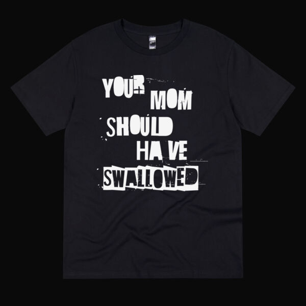 Inappropriate | Your Mum Should Have Swallowed T-Shirt Thumbnail